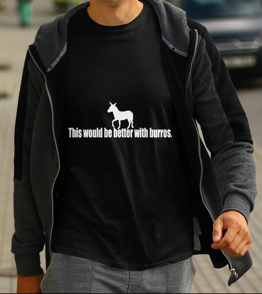 This Would Be Better With Burros Donkey T-Shirt