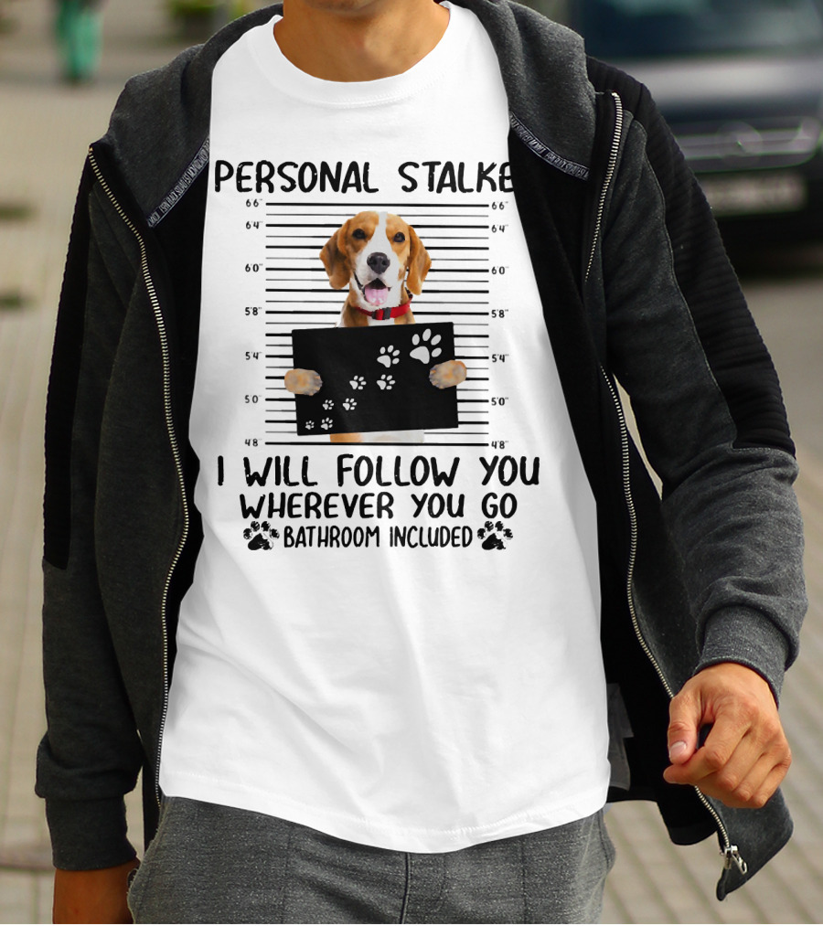 Personal Stalker Beagle I Will Follow You Wherever You Go Bathroom Included T-Shirt