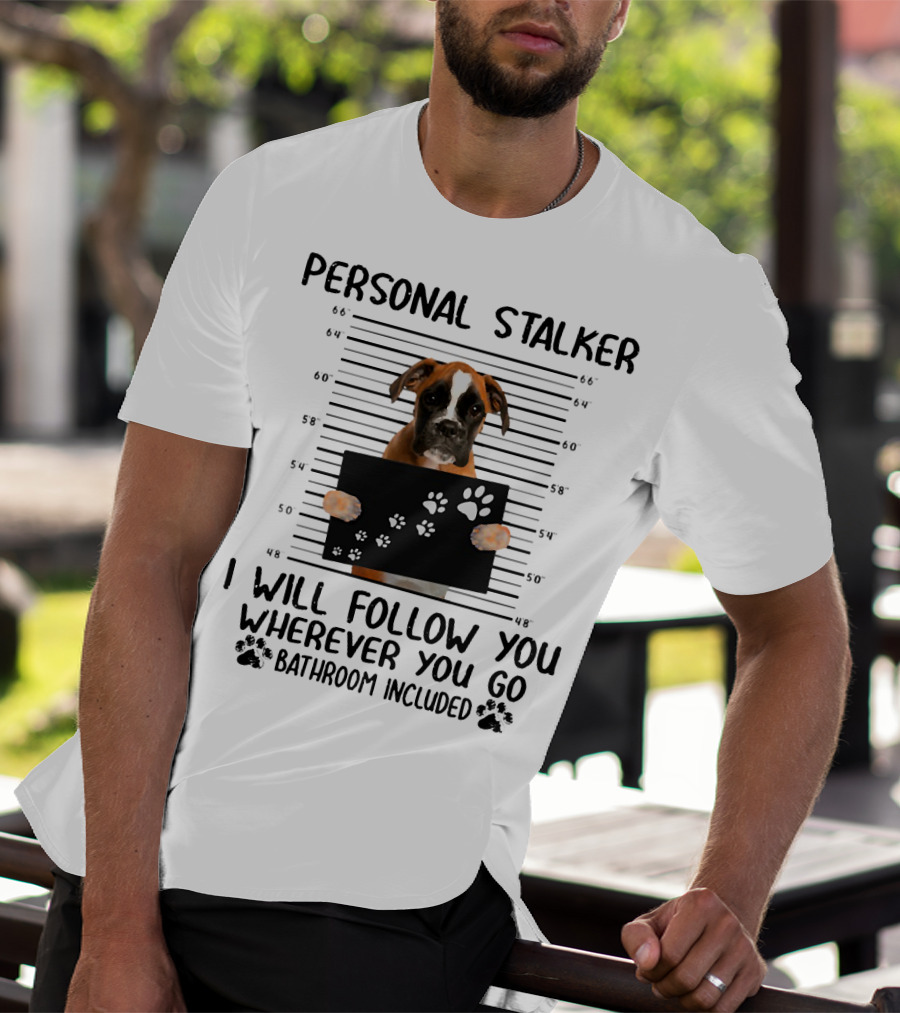 Personal Stalker Boxer I Will Follow You Wherever You Go Bathroom Included T-Shirt