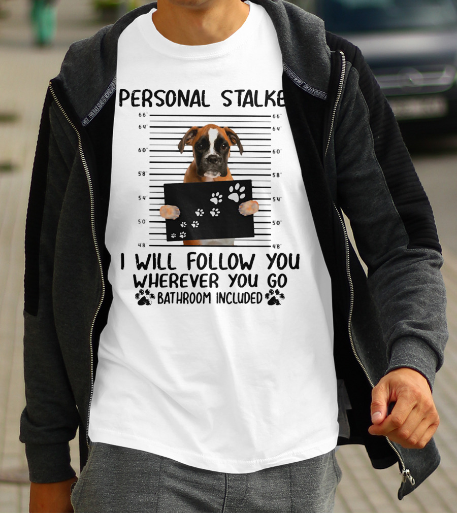 Personal Stalker Boxer I Will Follow You Wherever You Go Bathroom Included T-Shirt
