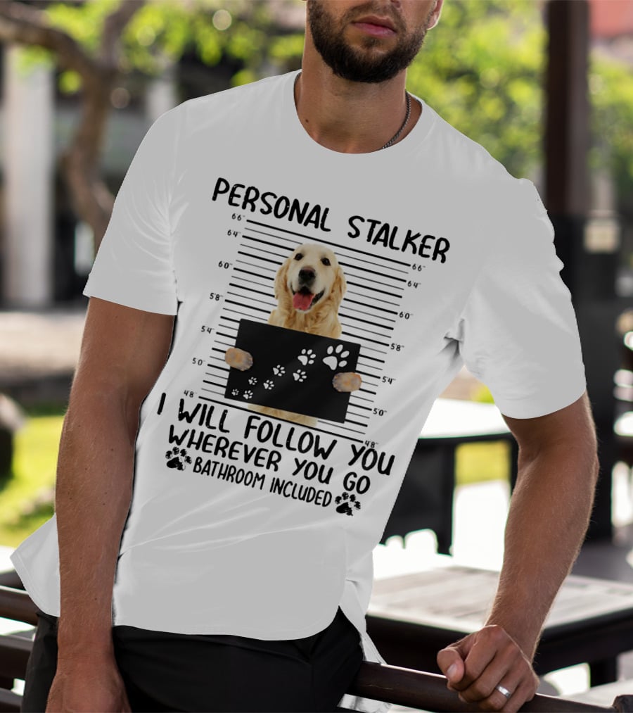 Personal Stalker Golden Retriever I Will Follow You Wherever You Go Bathroom Included T-Shirt