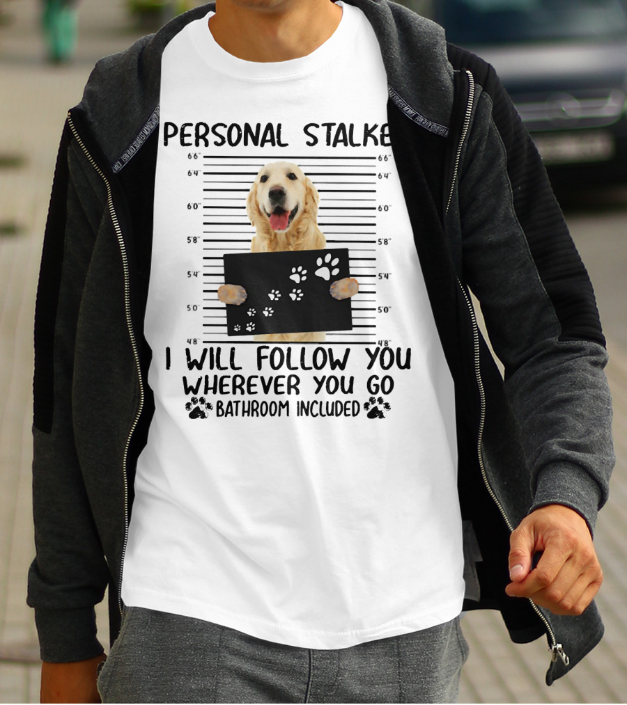 Personal Stalker Golden Retriever I Will Follow You Wherever You Go Bathroom Included T-Shirt