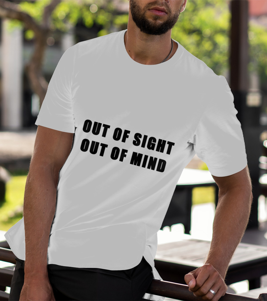 Out Of Sight Out Of Mind T-Shirt