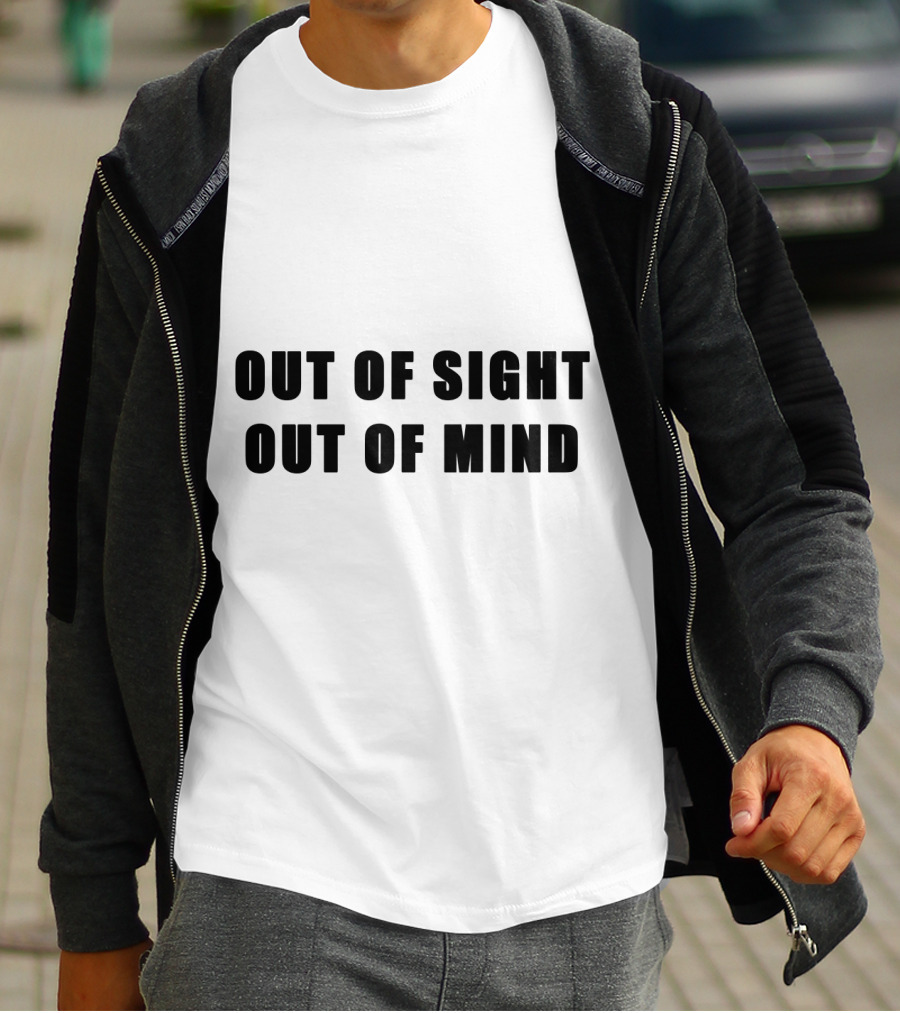 Out Of Sight Out Of Mind T-Shirt