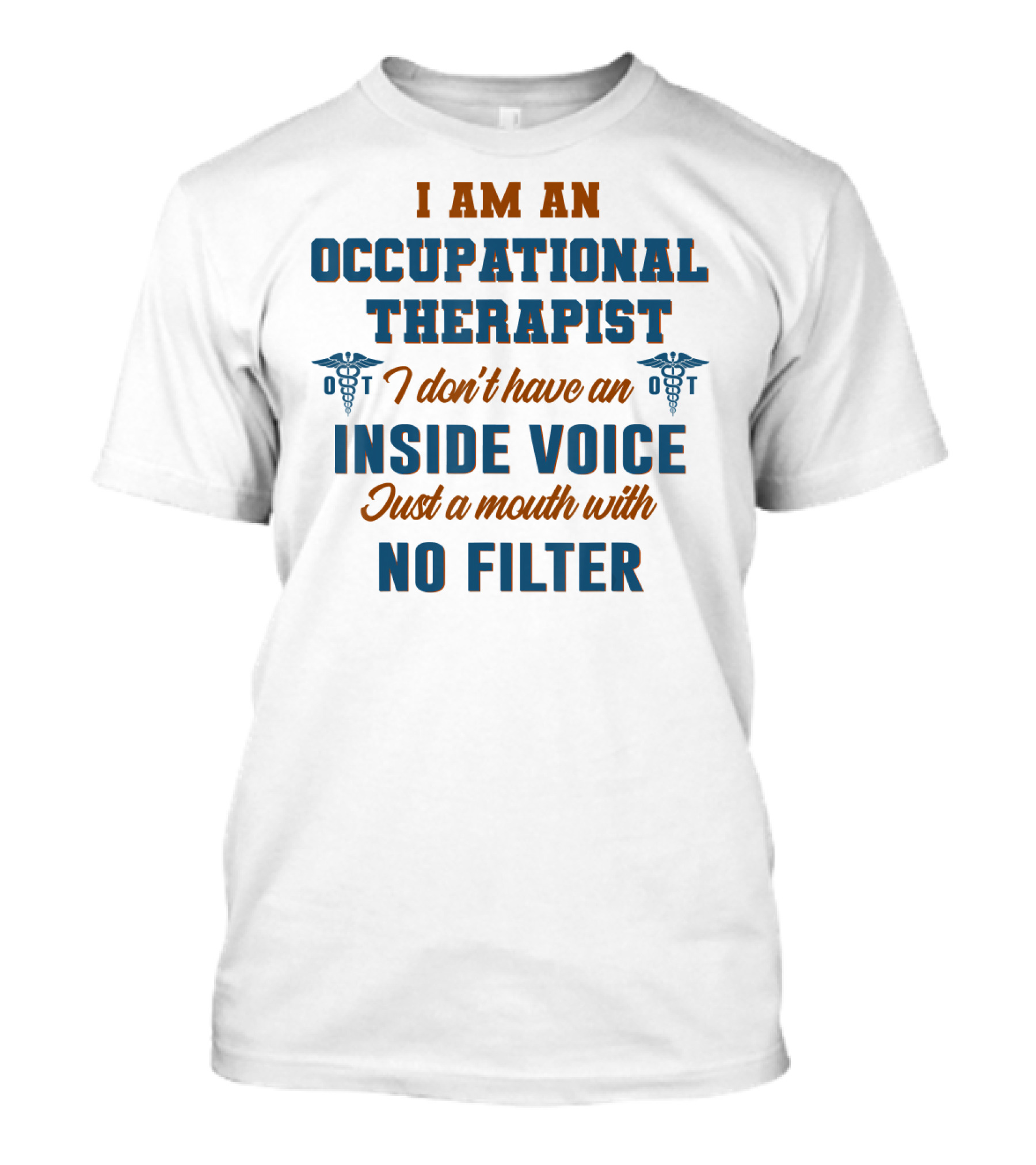 I Am An Occupational Therapist I Don't Have An Inside Voice Just A Mouth With No Filter T-Shirt