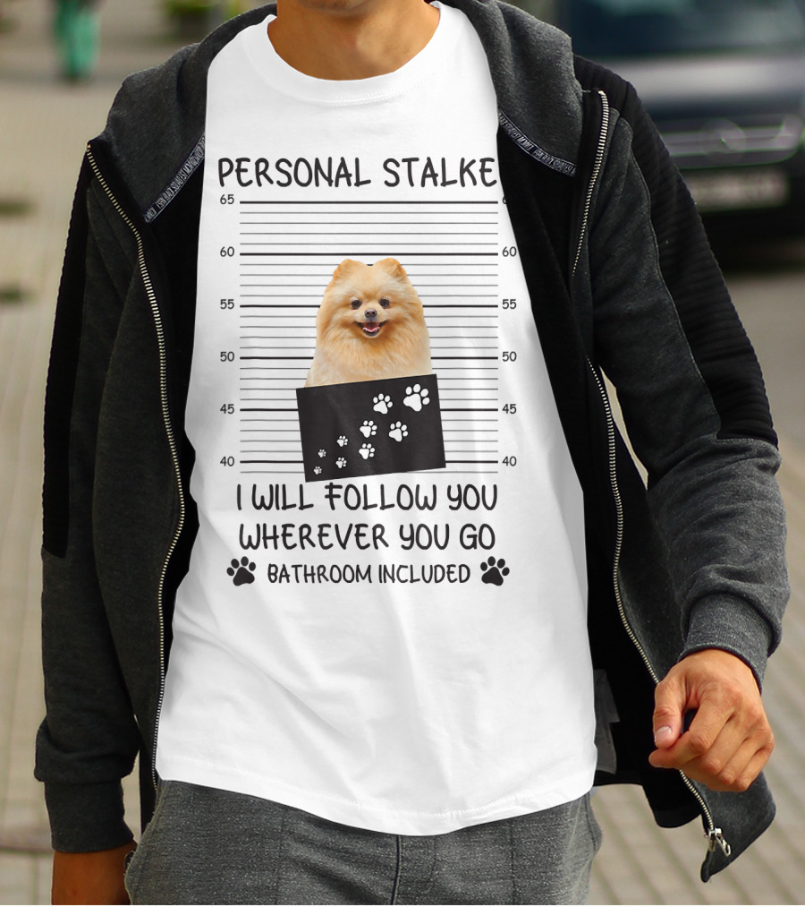 Personal Stalker Pomeranian Mugshot I Will Follow You Wherever You Go Bathroom Included T-Shirt