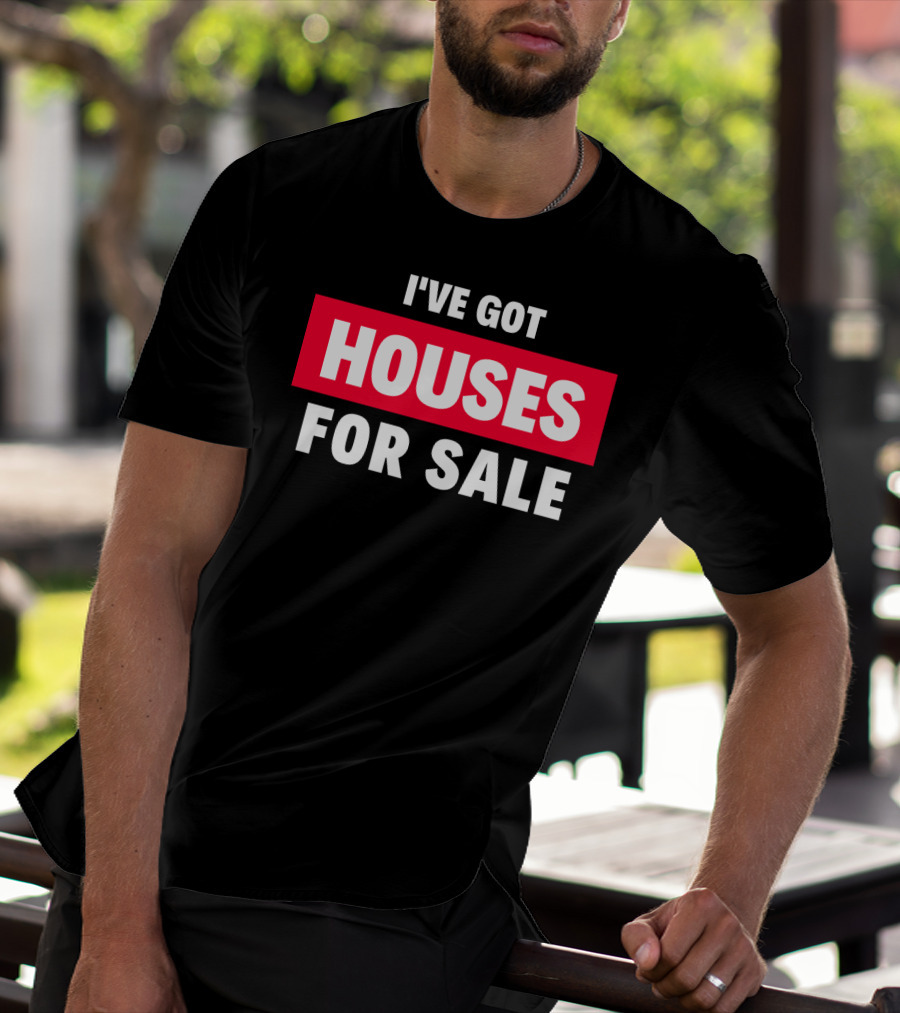 I've Got Houses For Sale T-Shirt