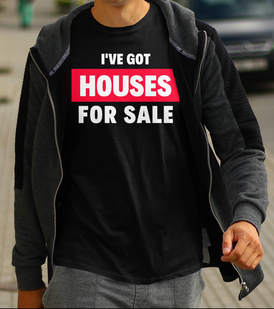 I've Got Houses For Sale T-Shirt