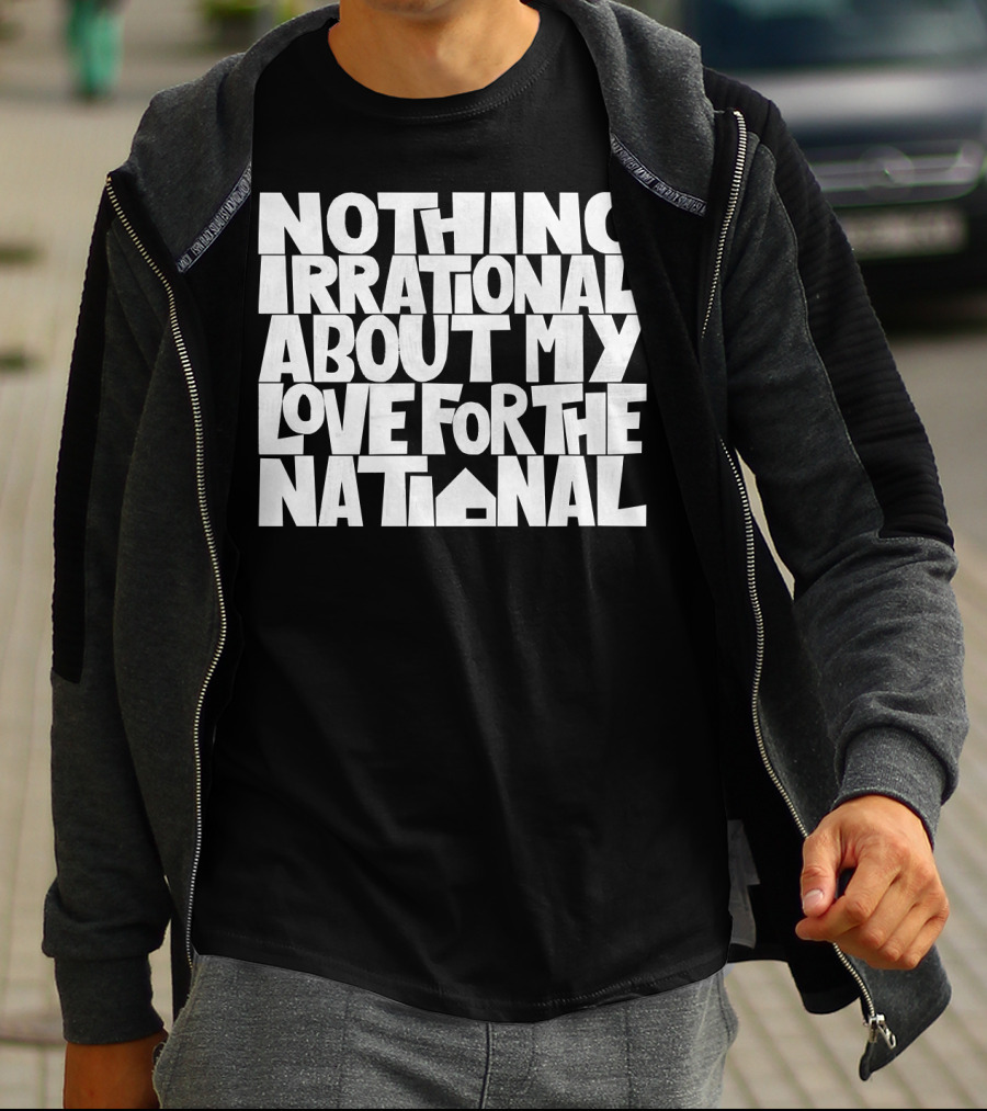 Nothing Irrational About My Love For The National T-Shirt