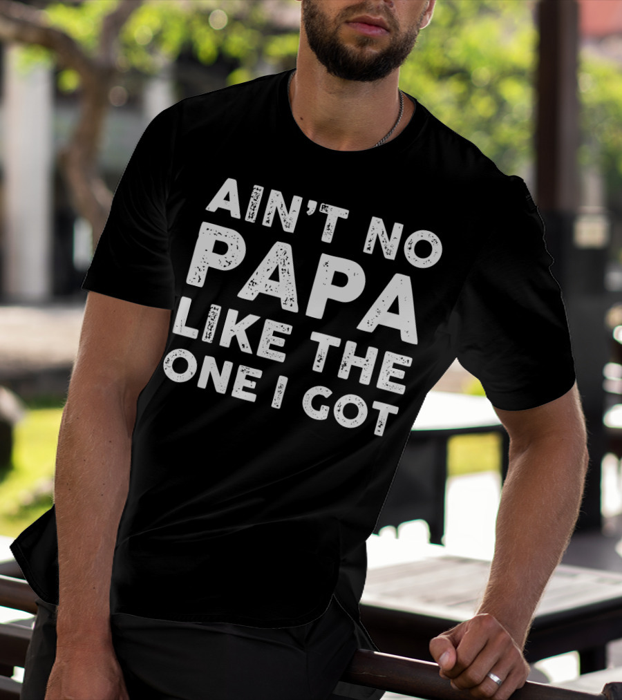 Ain't No Papa Like The One I Got Father T-Shirt