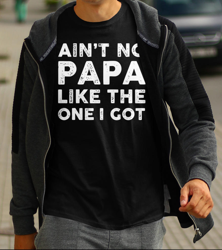 Ain't No Papa Like The One I Got Father T-Shirt