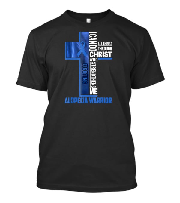 Alopecia Warrior Fighting I Can Do All Things Through Christ Who Strengthens Me T-Shirt