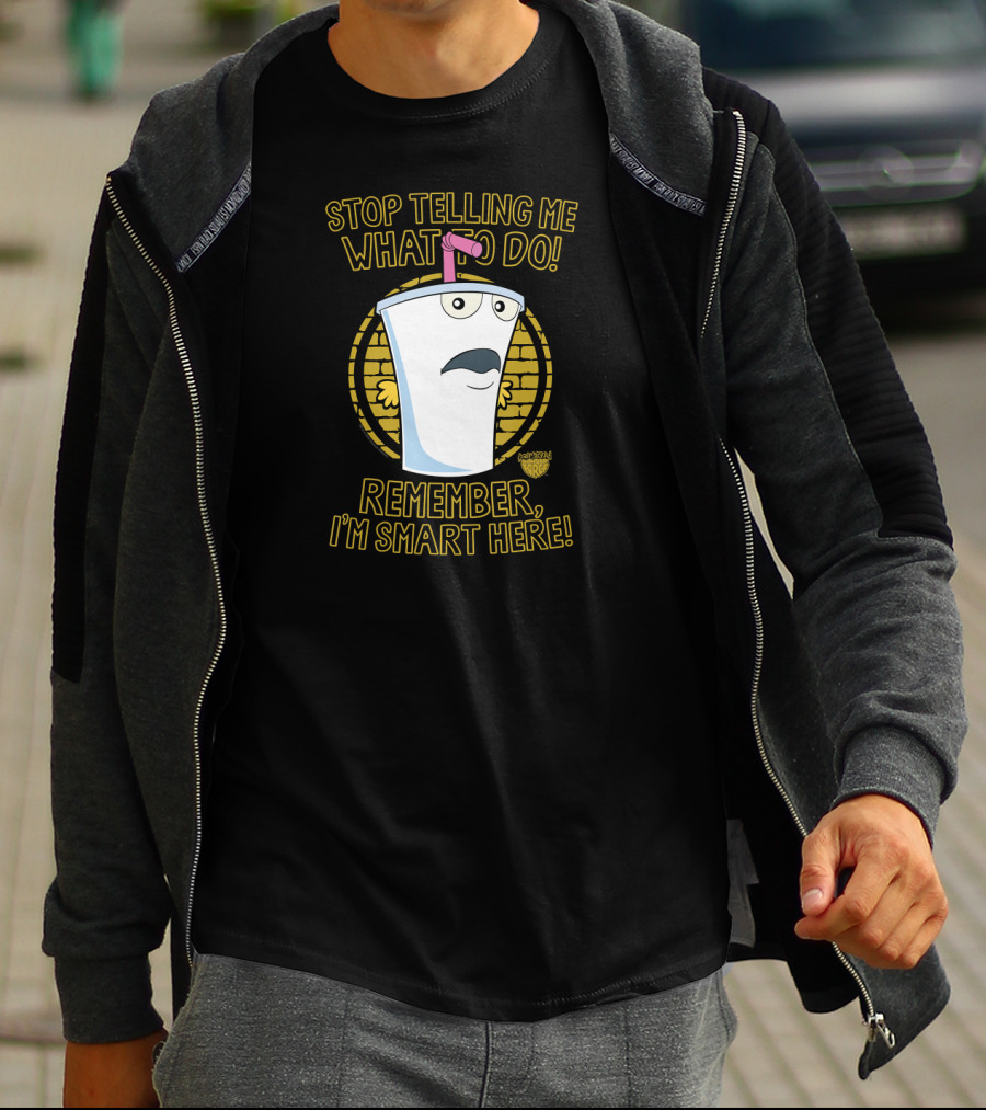 Stop Telling Me What To Do Remember I'm Smart Here Aqua Teen Hunger Force T-Shirt