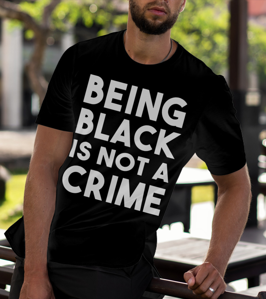 Being Black Is Not A Crime T-Shirt