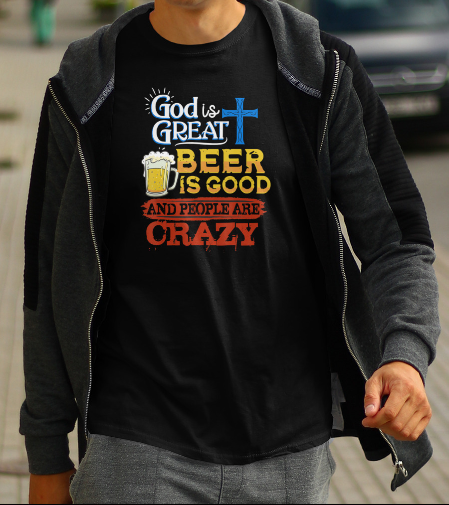 God Is Great Cross Beer Is Good And People Are Crazy T-Shirt
