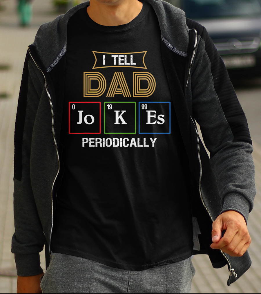 I Tell Dad Jokes Periodically Dad Chemist Elements Periodic Table T-Shirt