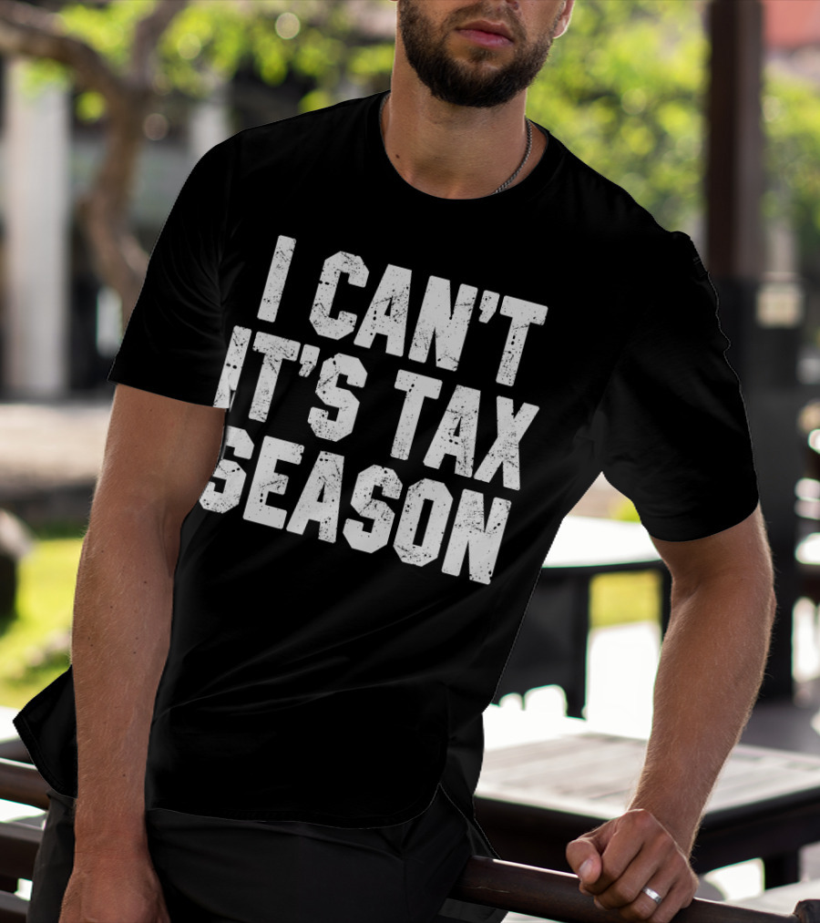 I Can't It's Tax Season Accounting T-Shirt