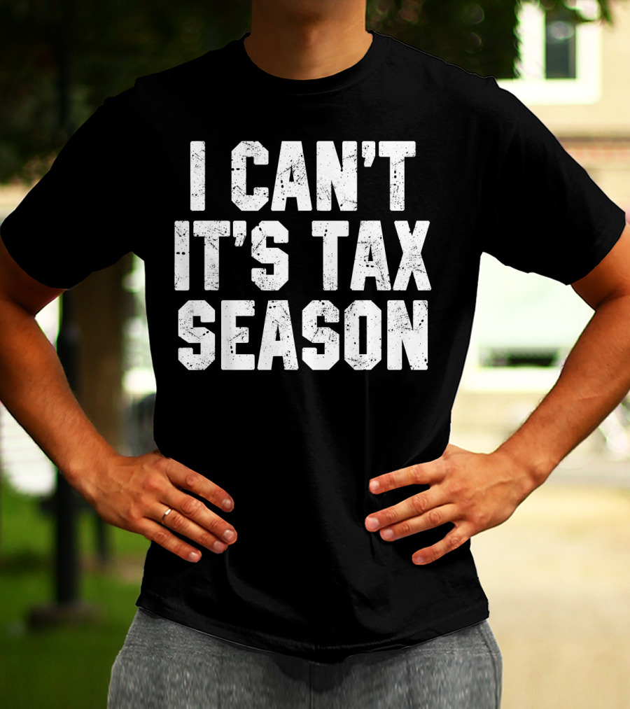 I Can't It's Tax Season Accounting T-Shirt