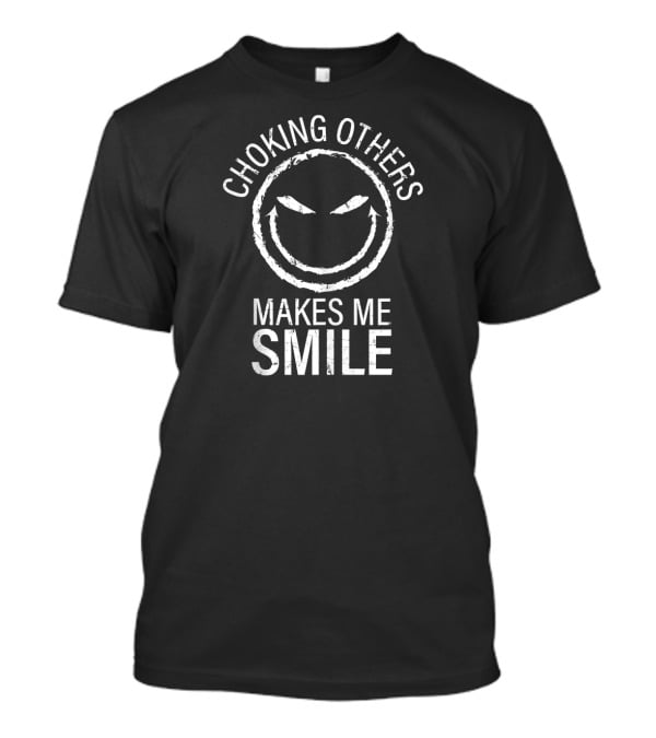 Jiu Jitsu Choking Others Makes Me Smile T-Shirt