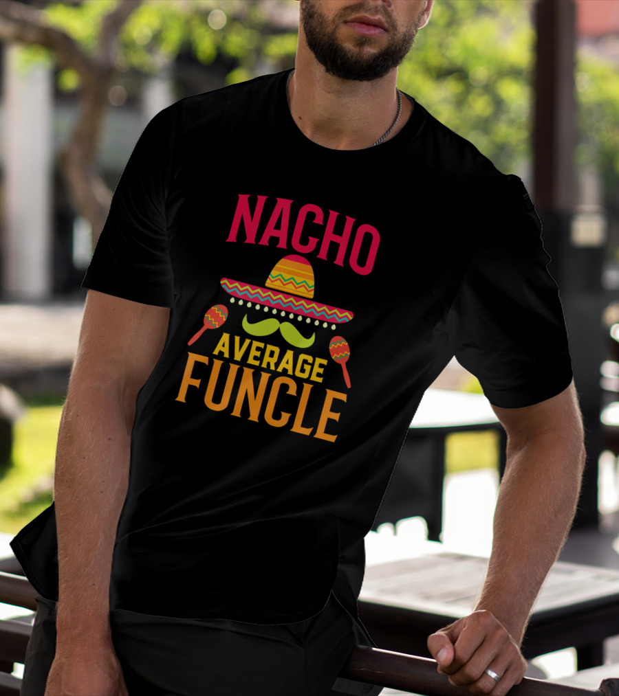 Nacho Average Funcle Sombrero Maracas Mustache Fiesta Fun T-Shirt