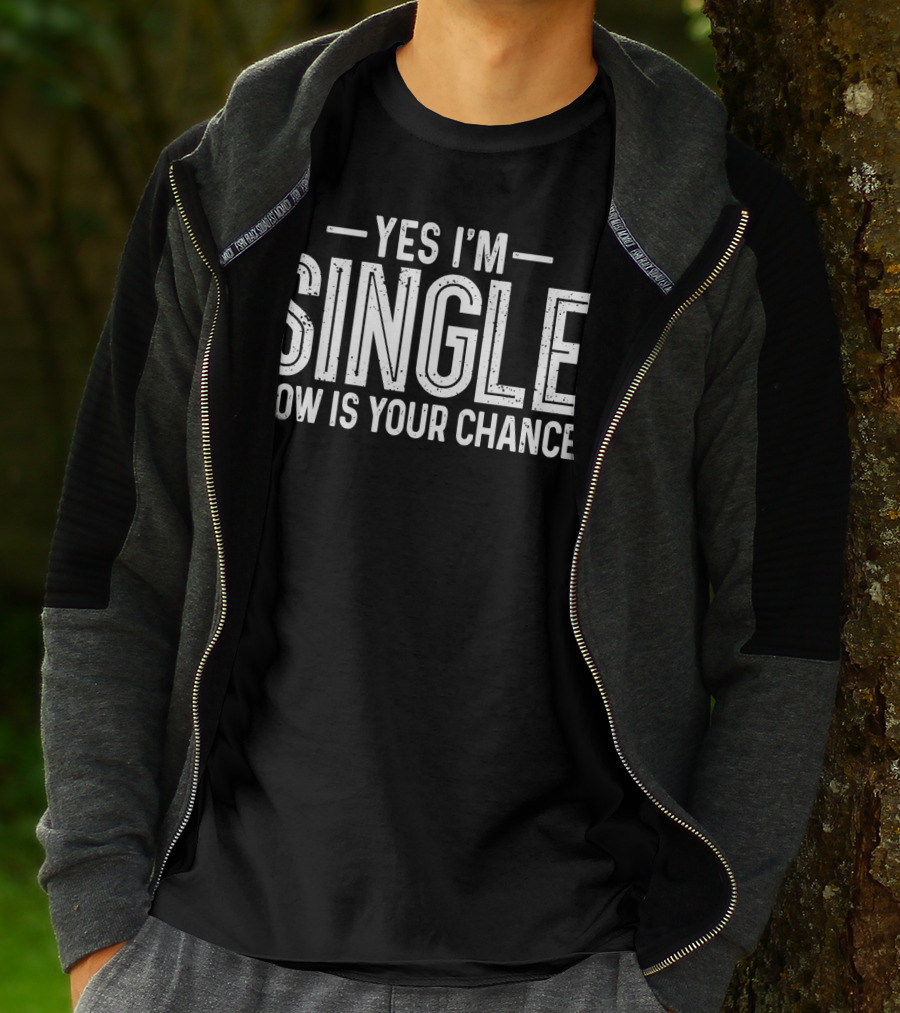 YES I'M SINGLE NOW IS YOUR CHANCE DATING T-Shirt