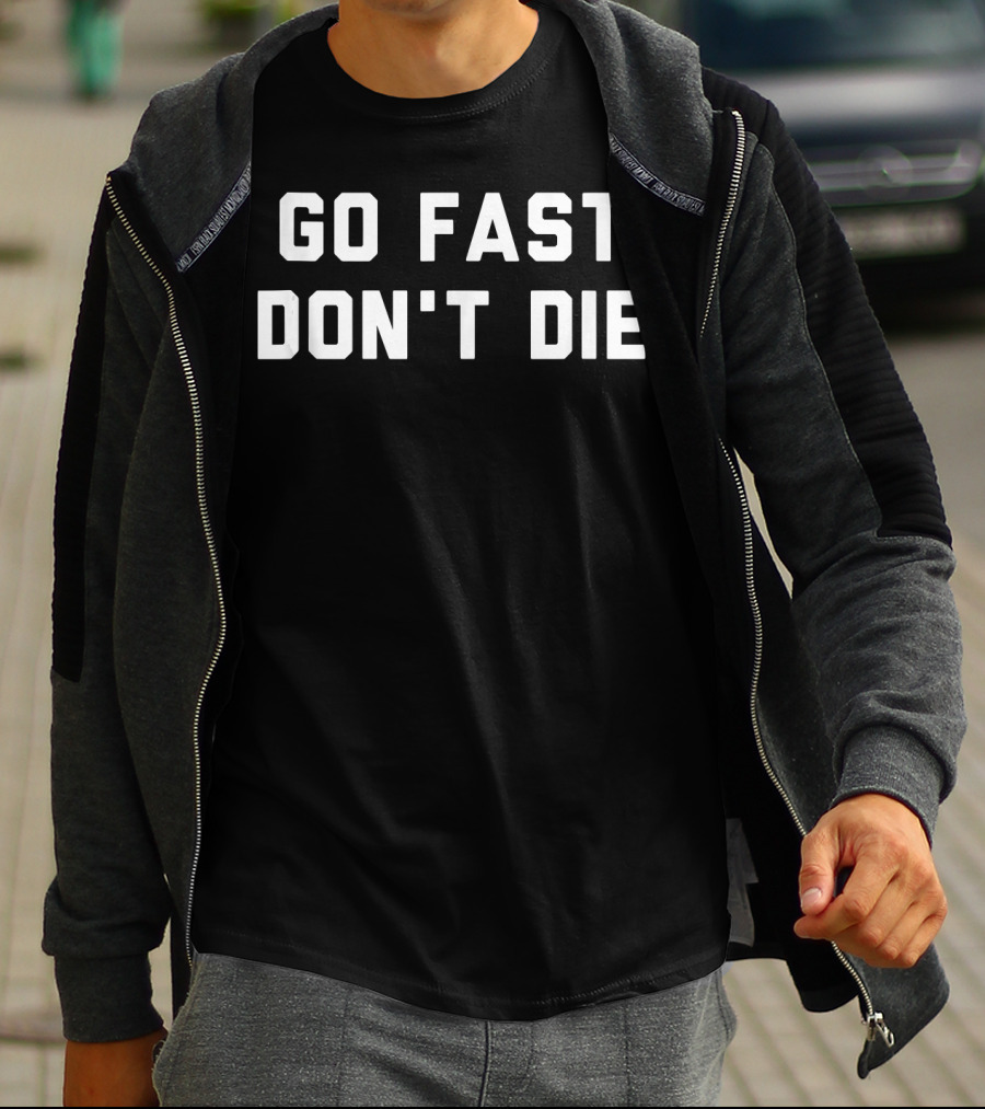 Go Fast Don't Die T-Shirt