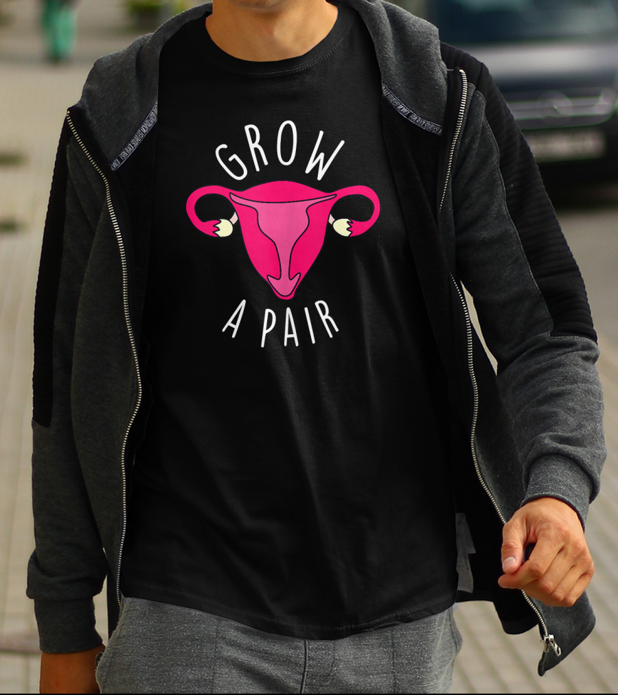 Grow A Pair Uterus Feminist Empowerment T-Shirt