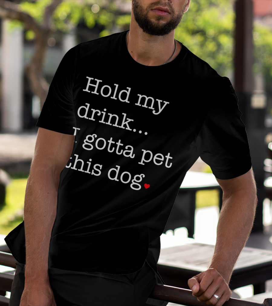 Hold My Drink I Gotta Pet This Dog Heart T-Shirt