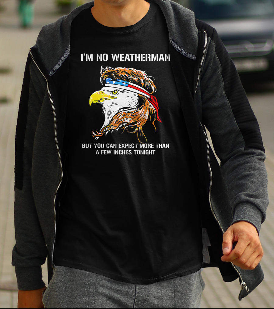 I'm No Weatherman But You Can Expect More Than A Few Inches Tonight Eagle Headband T-Shirt