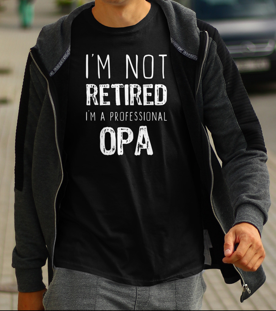 I'm Not Retired I'm A Professional Opa T-Shirt