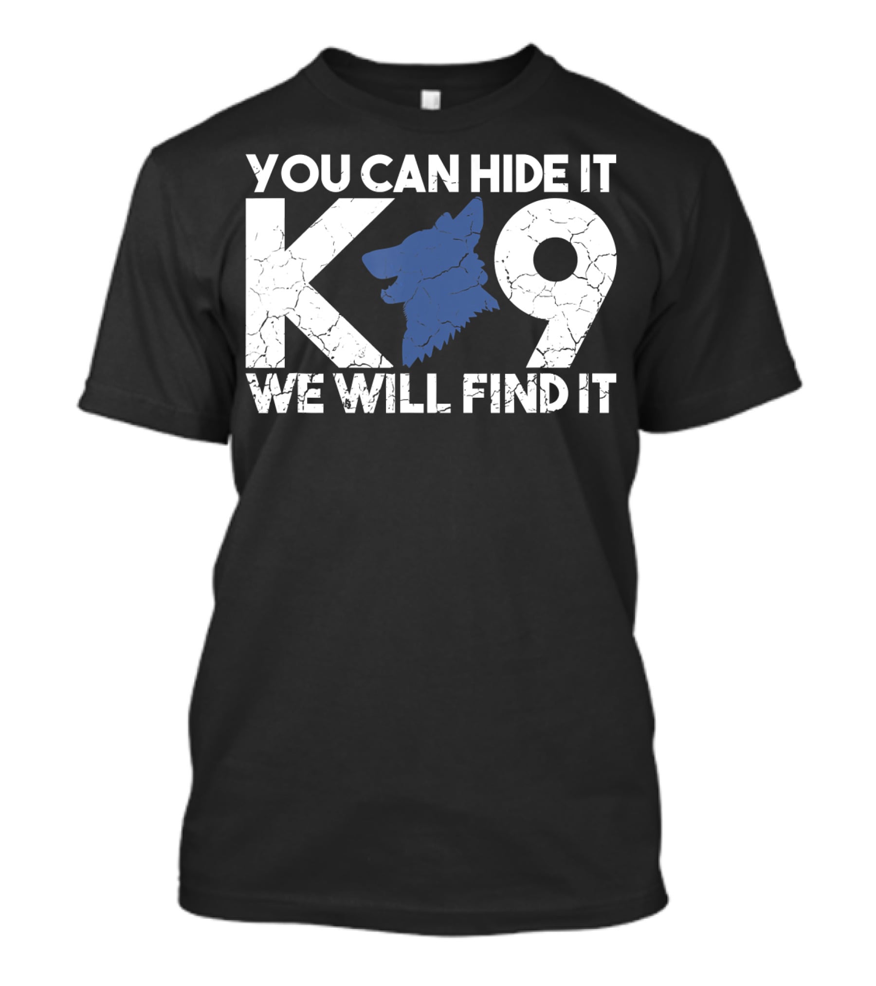 K9 You Can Hide It We Will Find It Police Dog T-Shirt