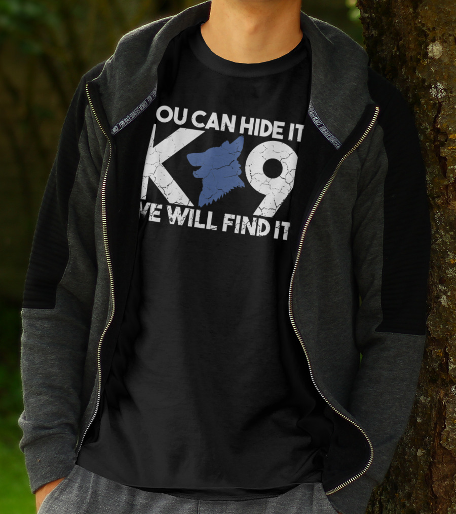 K9 You Can Hide It We Will Find It Police Dog T-Shirt