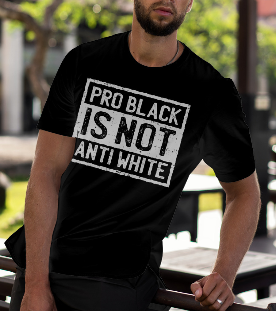Pro Black Is Not Anti White T-Shirt