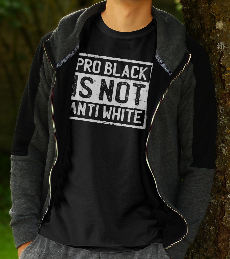 Pro Black Is Not Anti White T-Shirt