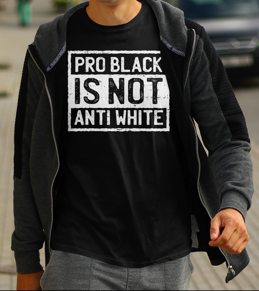 Pro Black Is Not Anti White T-Shirt