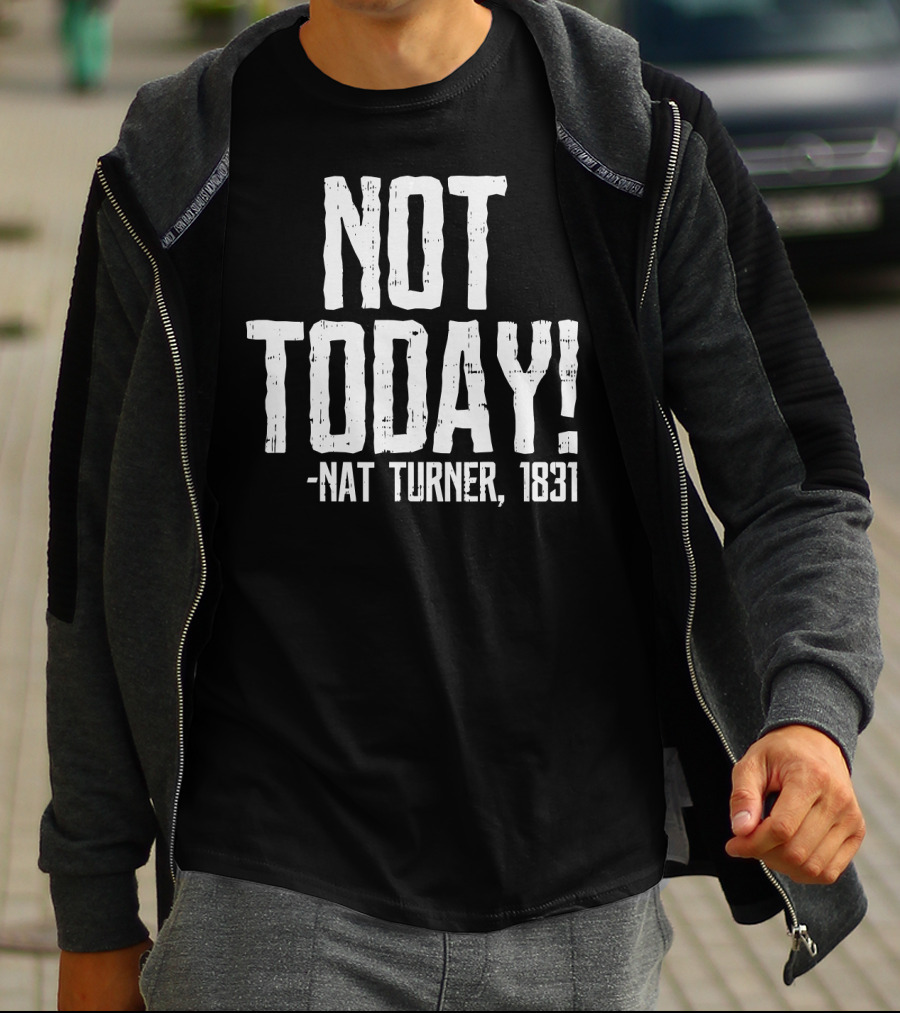 Not Today Nat Turner 1831 Black History Protest T-Shirt
