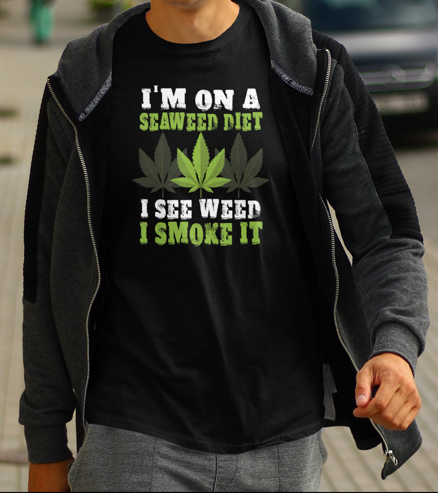 I'm On A Seaweed Diet I See Weed I Smoke It T-Shirt