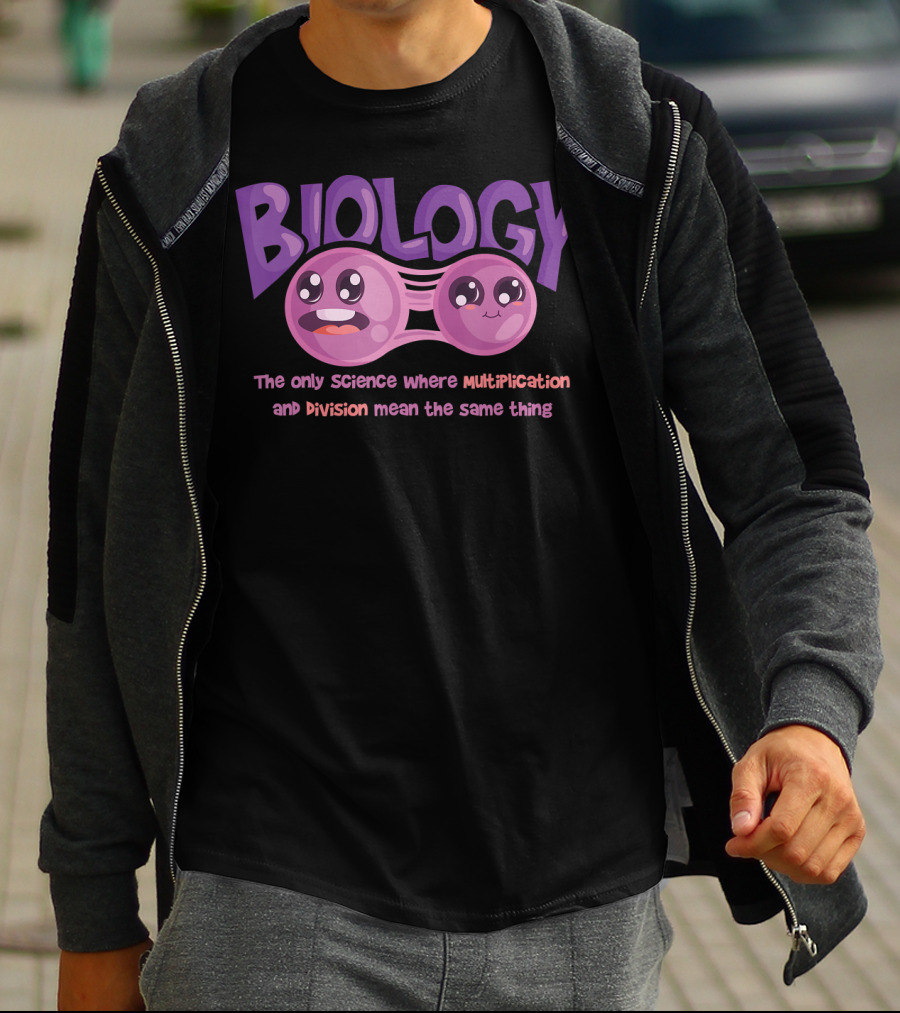 Biology The Only Science Where Multiplication And Division Mean The Same Thing Teacher T-Shirt