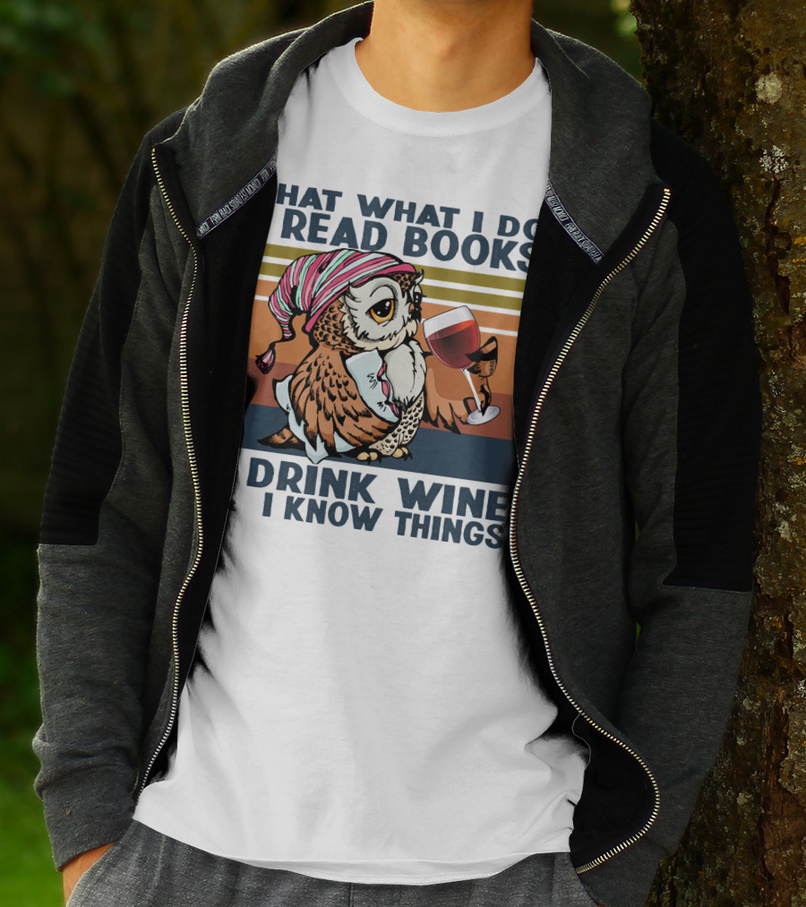 That What I Do I Read Books I Drink Wine And I Know Things Owl T-Shirt