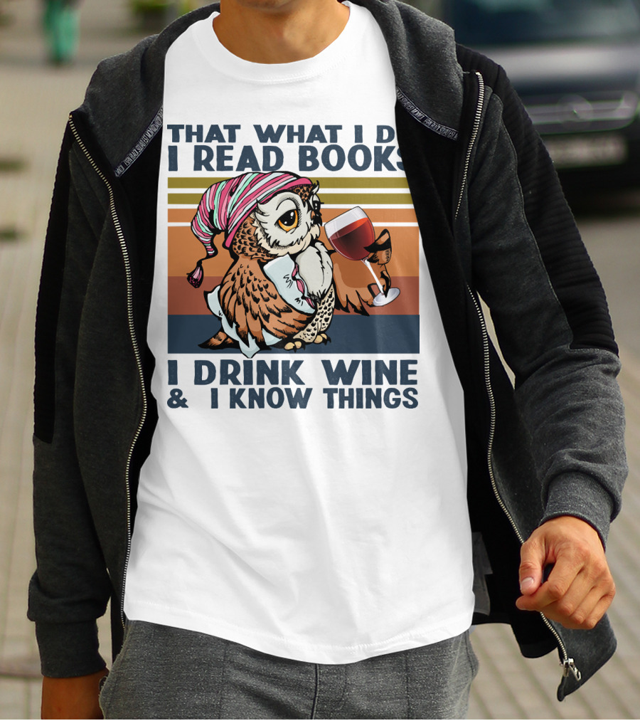 That What I Do I Read Books I Drink Wine And I Know Things Owl T-Shirt