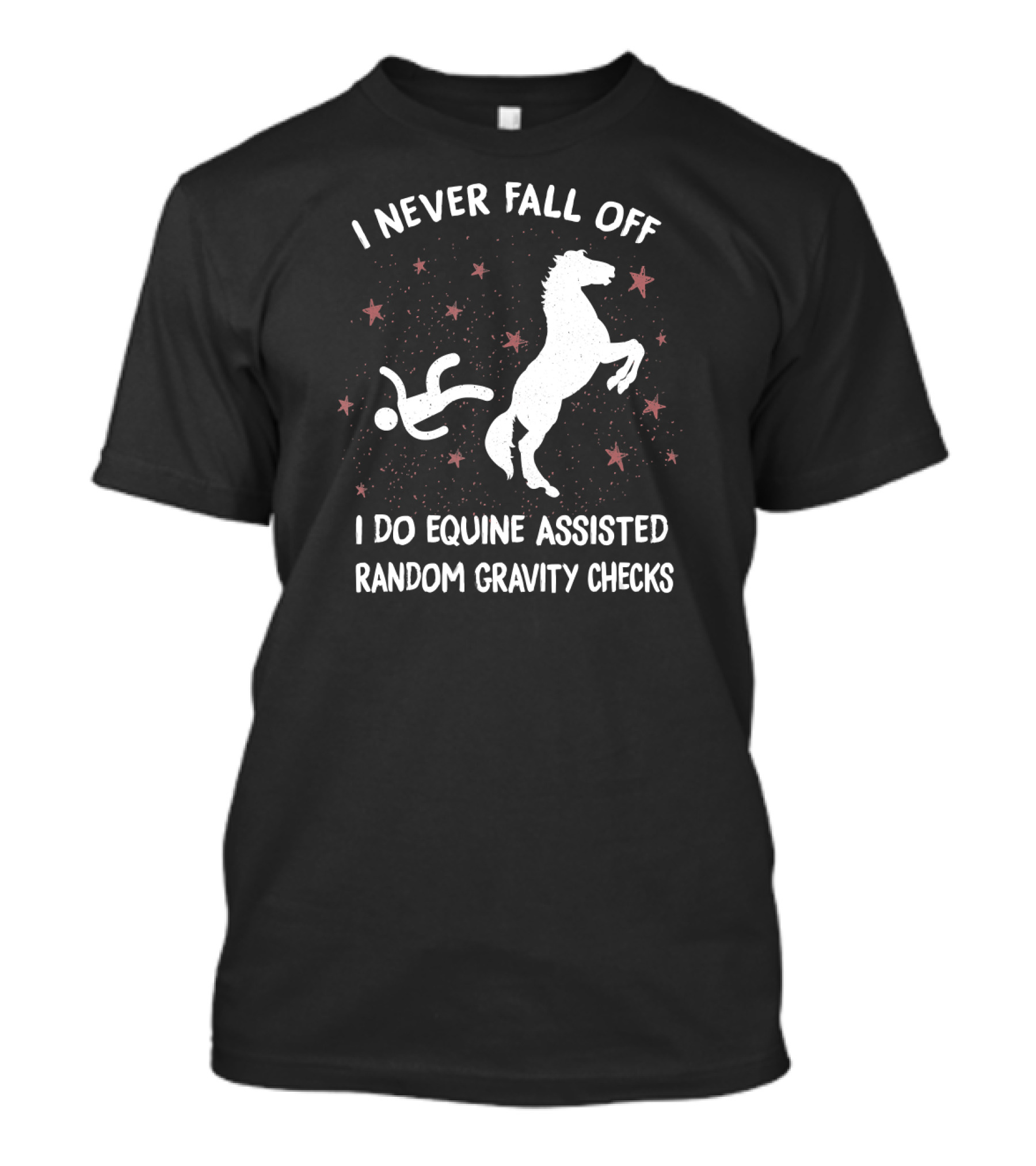 I Never Fall Off I Do Equine Assisted Random Gravity Checks T-Shirt