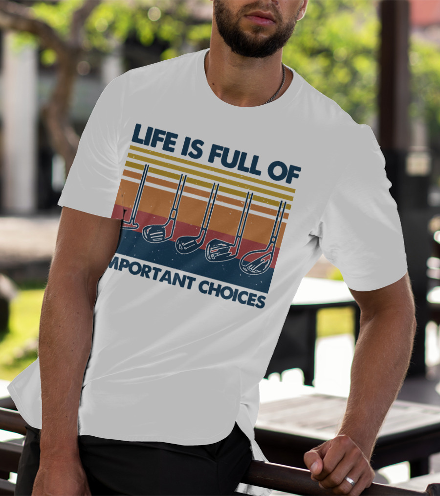 Life Is Full Of Important Golf Choices T-Shirt