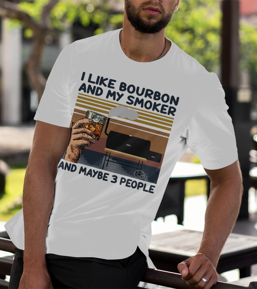 I Like Bourbon And My Smoker And Maybe 3 People T-Shirt
