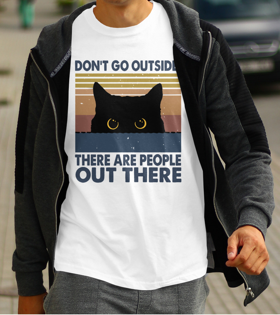 Don't Go Outside There Are People Out There Cat T-Shirt