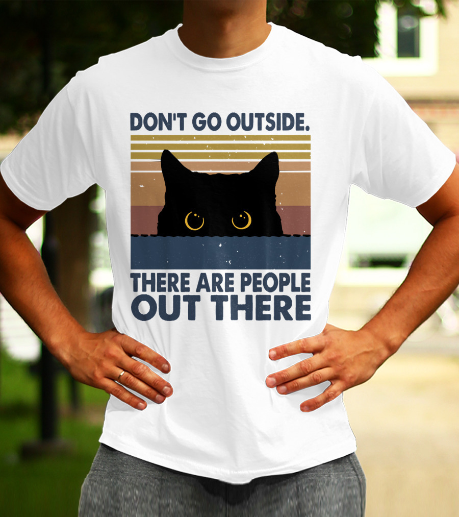 Don't Go Outside There Are People Out There Cat T-Shirt