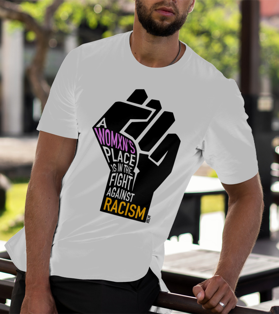 A Womxn's Place Is In The Fight Against Racism #BLM T-Shirt