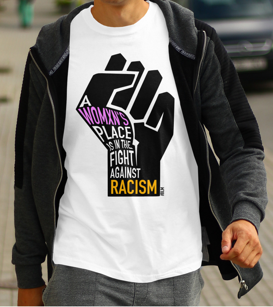 A Womxn's Place Is In The Fight Against Racism #BLM T-Shirt