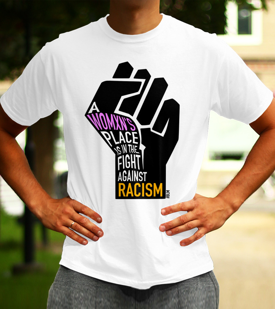 A Womxn's Place Is In The Fight Against Racism #BLM T-Shirt