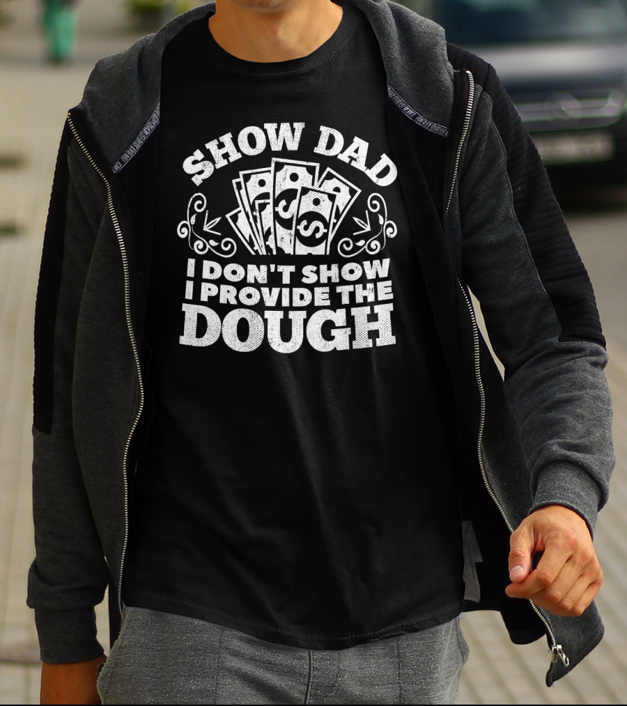 Show Dad I Don't Show I Provide The Dough T-Shirt