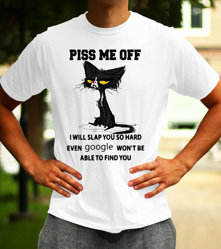 Piss Me Off Black Cat I Will Slap You So Hard Even Google Won't Be Able To Find You T-Shirt